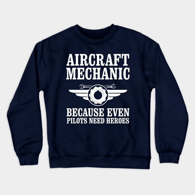 Aircraft Mechanic Because Even Pilots Need Heroes Crewneck Sweatshirt by chidadesign